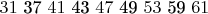 $ \begin {array} {c} 31 $ 37 $ 41 $ 43 $ 47 $ 49 $ 53 $ 59 $ 61 \end {array}$