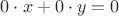 $ 0 \cdot x+0 \cdot y=0$