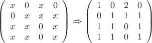 $
\left(
\begin{array}{cccc}
x &0 &x & 0\\       
0 & x & x &x \\       
x & x & 0 & x\\  
x & x & 0 & x \\       
\end{array}
\right)\Rightarrow
\left(
\begin{array}{cccc}
1 & 0 & 2 & 0\\       
0 & 1 & 1 & 1 \\       
1 & 1 & 0 & 1\\  
1 & 1 & 0 & 1 \\       
\end{array}
\right)
$