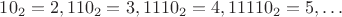 $10_2=2, 110_2=3, 1110_2=4, 11110_2=5, \ldots$