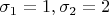 $\sigma_1 = 1, \sigma_2 = 2$