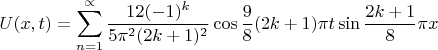 $$U(x,t)= \sum^{\propto}_{n=1} \frac {12(-1)^k}{5 \pi^2 (2k+1)^2} \cos \frac{9}8 (2k+1) \pi t \sin \frac{2k+1}8 \pi x