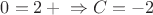 $0 = 2 + С \Rightarrow C = -2$