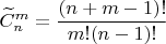 ${\widetilde{C}}_n^m = \dfrac{(n + m - 1)!}{m! (n-1)!}$
