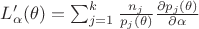 $L’_{\alpha}(\theta)= \sum_{j=1}^k \frac{n_j}{p_j(\theta)}\frac{\partial p_j(\theta)}{\partial \alpha} $ $L’_{\alpha}(\theta)= \sum_{j=1}^k \frac{n_j}{p_j(\theta)}\frac{\partial p_j(\theta)}{\partial \alpha} $