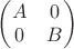 $\begin{pmatrix}A & 0\\ 0 & B\\ \end{pmatrix}$