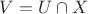 $V = U \cap X$
