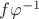 $f \varphi ^{-1} $