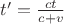 $t'=\frac{ct}{c+v}$
