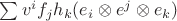 $\sum v^i f_j h_k (e_i \otimes e^j \otimes e_k)$