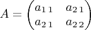 $A=\begin{pmatrix}a_{1\,1} & a_{2\,1}\\
a_{2\,1} & a_{2\,2}
\end{pmatrix}$