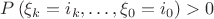 $P\left( {\xi _k  = i_k , \ldots ,\xi _0  = i_0 } \right) > 0$