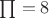 $\textstyle\prod = 8$