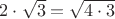$2\cdot\sqrt 3 = \sqrt{4\cdot 3}$
