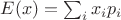 $E(x)=\sum_i x_ip_i$
