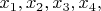 $x_1,x_2,x_3,x_4,$