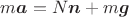 $m\boldsymbol a=N\boldsymbol n+m\boldsymbol g$