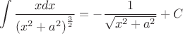 $$\int \frac {x dx} {\left (x^2 + a^2 \right ) ^ {\frac 3 2}} = - \frac {1} {\sqrt {x^2 + a^2}} +C$$