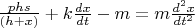 $\frac{p h s}{(h+x)} + k \frac {dx}{dt} - m = m \frac {d^2x}{dt^2} $