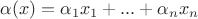 $\alpha(x)=\alpha_{1}x_{1}+ ... + \alpha_{n}x_{n}$