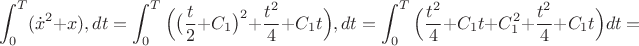 $$\displaystyle\int_0^T({\dot x}^2+{x}),dt=\displaystyle\int_0^T\Big(\big(\dfrac{t}{2}+C_1\big)^2+\dfrac{t^2}{4}+C_1t\Big),dt=\displaystyle\int_0^T\Big(\dfrac{t^2}{4}+C_1t+C_1^2+\dfrac{t^2}{4}+C_1t\Big)dt=$$