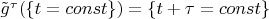$\tilde g^{\tau}(\{t=const\})=\{t+\tau=const\}$