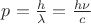 $p = \frac{h}{\lambda} = \frac{h \nu}{c}$