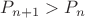 $P_{n+1}>P_n$