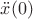 $\ddot x(0)$