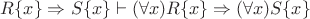 $R\{x\}\Rightarrow S\{x\} \vdash (\forall x)R\{x\}\Rightarrow (\forall x)S\{x\}$