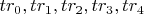 $t r_0, t r_1, t r_2, t r_3, t r_4$