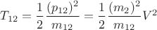 $T_{12}=\dfrac 1 2\dfrac{(p_{12})^2}{m_{12}}=\dfrac 1 2\dfrac{(m_2)^2}{m_{12}}V^2$