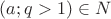 $(a;q>1)\in N$
