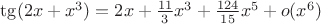 $\tg(2x+x^3) = 2x + \frac {11}{3}x^3+\frac{124}{15} x^5 + o(x^6)$