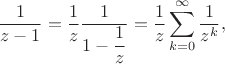 $$
\dfrac{1}{z - 1} = \dfrac{1}{z} \dfrac{1}{1 - \dfrac{1}{z}} = \dfrac{1}{z} \sum \limits_{k = 0}^{\infty} \dfrac{1}{z^k},
$$