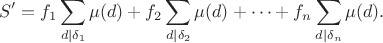 $$S'=f_1\sum \limits_{d\mid \delta_1}\mu(d)+f_2\sum \limits_{d\mid \delta_2}\mu(d)+\dots+f_n\sum \limits_{d\mid \delta_n}\mu(d).$$