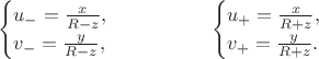 $$\begin{cases}u_-=\frac x{R-z},\\ v_-=\frac y{R-z},\end{cases}\qquad\qquad\begin{cases}u_+=\frac x{R+z},\\ v_+=\frac y{R+z}.\end{cases}$$