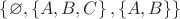 $ \left\lbrace \varnothing, \left\lbrace A, B, C \right\rbrace, \left\lbrace A, B \right\rbrace \right\rbrace$