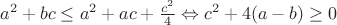 $a^2+bc \le a^2 + ac + \frac{c^2}{4} \Leftrightarrow c^2 +4с(a-b) \ge 0$