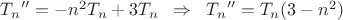 $\[{T_n}^{\prime \prime } =  - {n^2}{T_n} + 3{T_n}\;\; \Rightarrow \;\;{T_n}^{\prime \prime } = {T_n}(3 - {n^2})\]$
