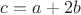 $c = a + 2b$