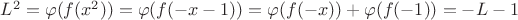$L^2=\varphi( f(x^2)) = \varphi(f(-x-1)) =\varphi(f(-x))+\varphi(f(-1)) = -L-1$
