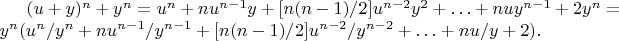 $ (u + y)^{n} + y^{n} = u^{n} + nu^{n -
1}y + [n(n - 1)/2]u^{n - 2}y^{2} + \ldots + nuy^{n - 1} + 2y^{n} =
y^{n}( u^{n}/y^{n} + nu^{n - 1}/y^{n - 1} + [n(n - 1)/2]u^{n -
2}/y^{n - 2} + \ldots + nu/y + 2). $