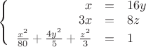 $\left\{
\begin{array}{rcl}
x &=& 16y\\
3x &=& 8z\\
\frac{x^2}{80}+\frac{4y^2}{5}+\frac{z^2}{3} &=& 1
\end{array}
\right.$