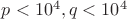 $p<10^4, q<10^4$