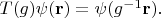 $T(g)\psi(\mathbf{r})=\psi(g^{-1}\mathbf{r}).$