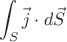 $$\int_S \vec{j}\cdot d\vec{S}$$