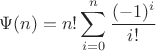 $$
\Psi (n) = n!\sum\limits_{i = 0}^n {\frac{{( - 1)^i }}
{{i!}}} 
$$
