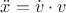 $\ddot{x} = \dot{v}\cdot v$