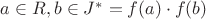 $a \in R, b \in J^* = f(a) \cdot f(b)$